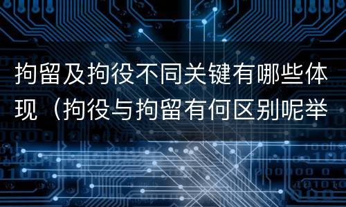 拘留及拘役不同关键有哪些体现（拘役与拘留有何区别呢举例说明）