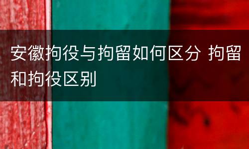 安徽拘役与拘留如何区分 拘留和拘役区别