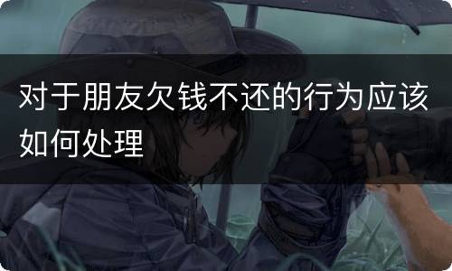 对于朋友欠钱不还的行为应该如何处理