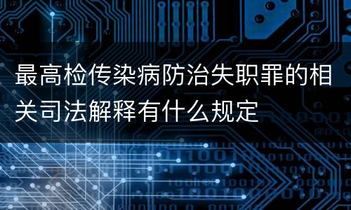 最高检传染病防治失职罪的相关司法解释有什么规定