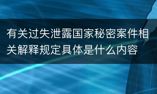 有关过失泄露国家秘密案件相关解释规定具体是什么内容