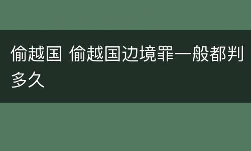 偷越国 偷越国边境罪一般都判多久