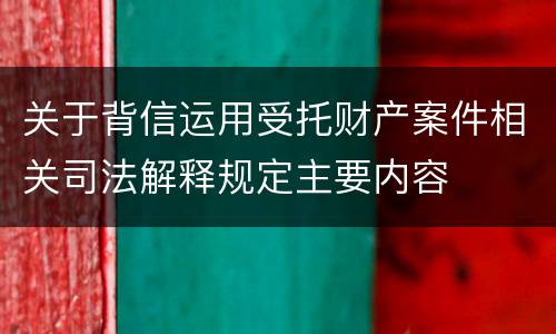 关于背信运用受托财产案件相关司法解释规定主要内容