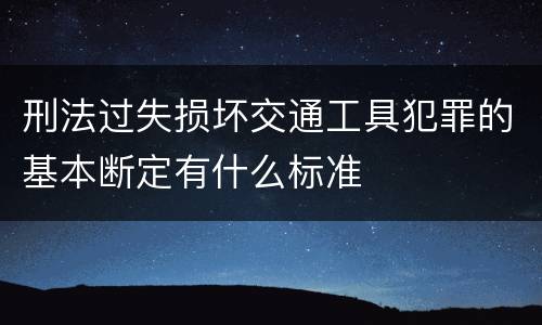 刑法过失损坏交通工具犯罪的基本断定有什么标准