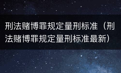 刑法赌博罪规定量刑标准（刑法赌博罪规定量刑标准最新）