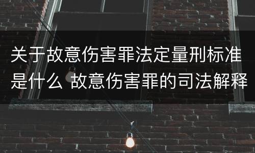 关于故意伤害罪法定量刑标准是什么 故意伤害罪的司法解释及量刑标准