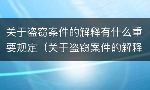 关于盗窃案件的解释有什么重要规定（关于盗窃案件的解释有什么重要规定吗）