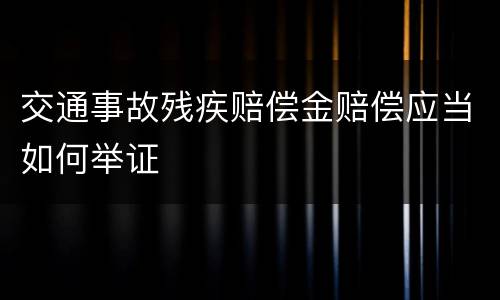 交通事故残疾赔偿金赔偿应当如何举证