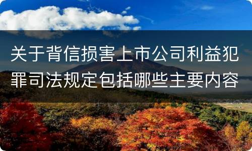 关于背信损害上市公司利益犯罪司法规定包括哪些主要内容