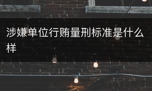 涉嫌单位行贿量刑标准是什么样