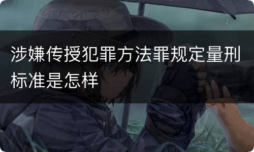涉嫌传授犯罪方法罪规定量刑标准是怎样