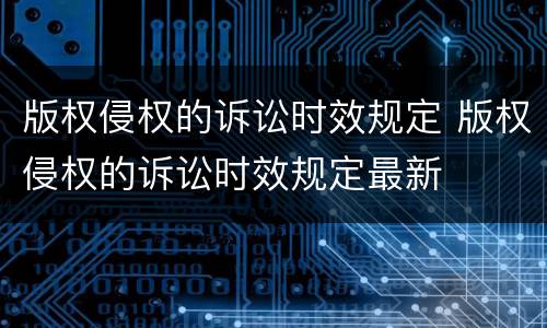 版权侵权的诉讼时效规定 版权侵权的诉讼时效规定最新