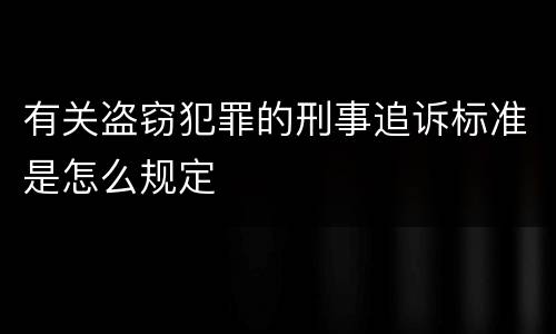 有关盗窃犯罪的刑事追诉标准是怎么规定
