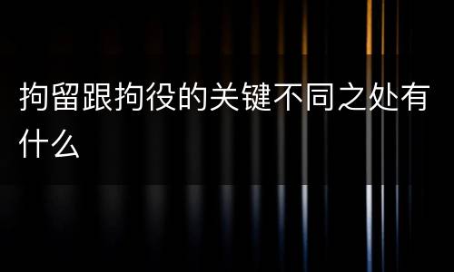 拘留跟拘役的关键不同之处有什么