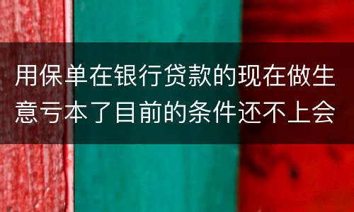 用保单在银行贷款的现在做生意亏本了目前的条件还不上会坐牢吗