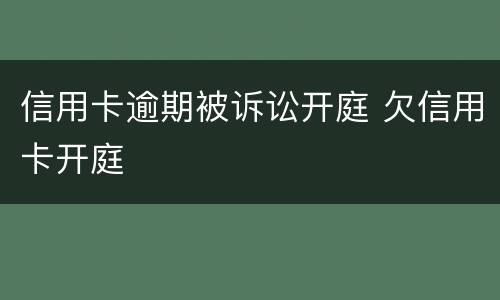 信用卡逾期被诉讼开庭 欠信用卡开庭