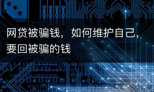 网贷被骗钱，如何维护自己，要回被骗的钱
