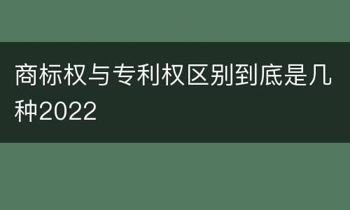 商标权与专利权区别到底是几种2022