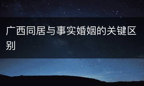 广西同居与事实婚姻的关键区别