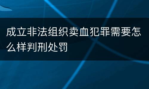 成立非法组织卖血犯罪需要怎么样判刑处罚