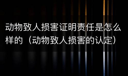 动物致人损害证明责任是怎么样的（动物致人损害的认定）