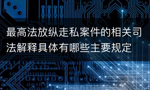 最高法放纵走私案件的相关司法解释具体有哪些主要规定