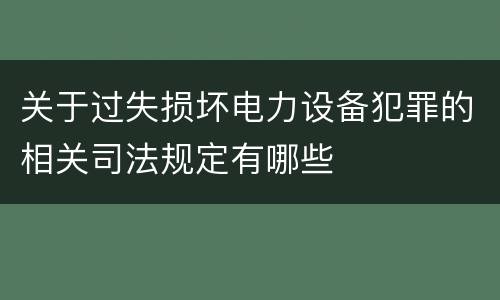 关于过失损坏电力设备犯罪的相关司法规定有哪些