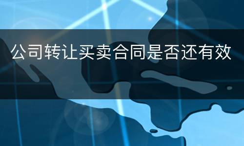 公司转让买卖合同是否还有效