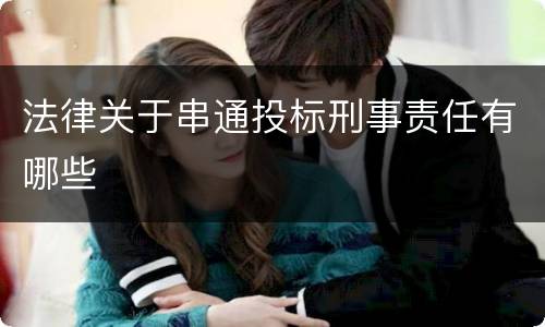 法律关于串通投标刑事责任有哪些