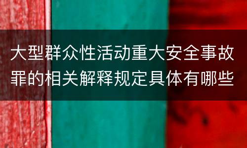 大型群众性活动重大安全事故罪的相关解释规定具体有哪些