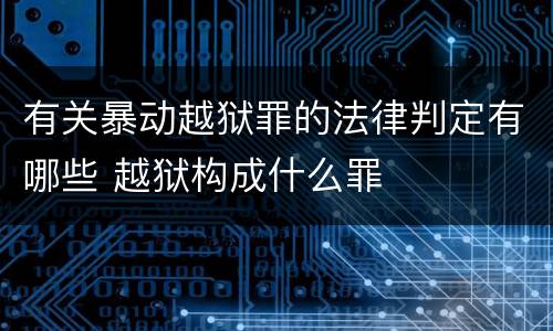 有关暴动越狱罪的法律判定有哪些 越狱构成什么罪