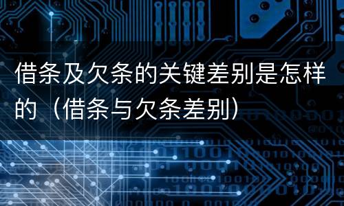 借条及欠条的关键差别是怎样的（借条与欠条差别）