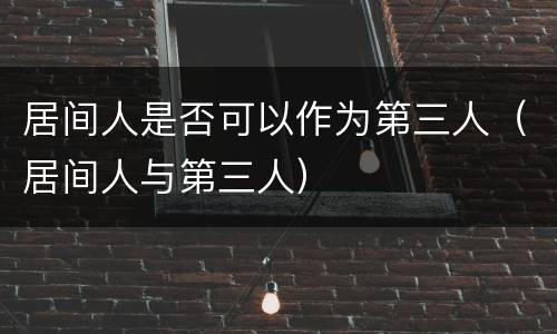 居间人是否可以作为第三人（居间人与第三人）