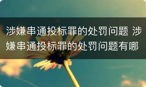 涉嫌串通投标罪的处罚问题 涉嫌串通投标罪的处罚问题有哪些
