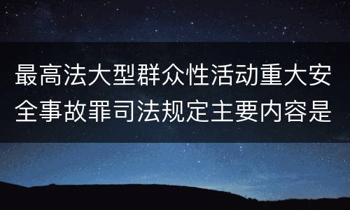 最高法大型群众性活动重大安全事故罪司法规定主要内容是什么