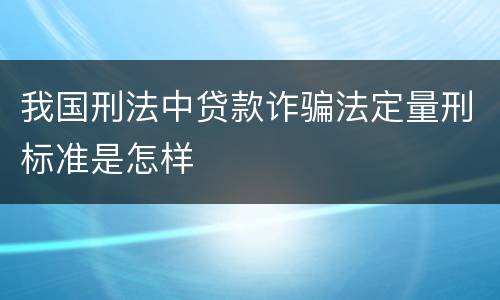 我国刑法中贷款诈骗法定量刑标准是怎样