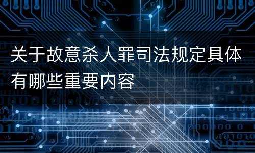 关于故意杀人罪司法规定具体有哪些重要内容