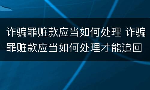 诈骗罪赃款应当如何处理 诈骗罪赃款应当如何处理才能追回
