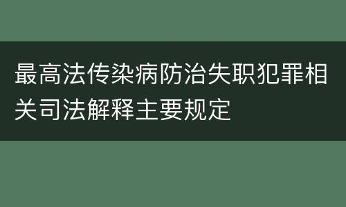 最高法传染病防治失职犯罪相关司法解释主要规定