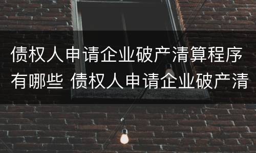 债权人申请企业破产清算程序有哪些 债权人申请企业破产清算程序有哪些条件