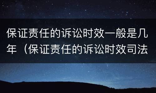 保证责任的诉讼时效一般是几年（保证责任的诉讼时效司法解释）