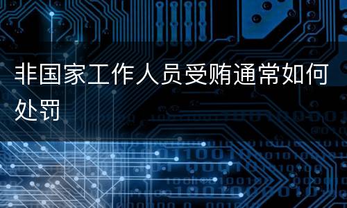 非国家工作人员受贿通常如何处罚