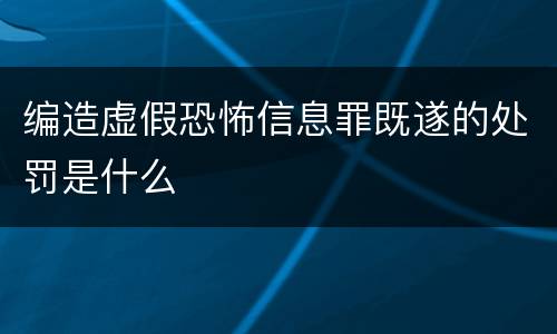 编造虚假恐怖信息罪既遂的处罚是什么