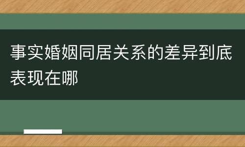 事实婚姻同居关系的差异到底表现在哪