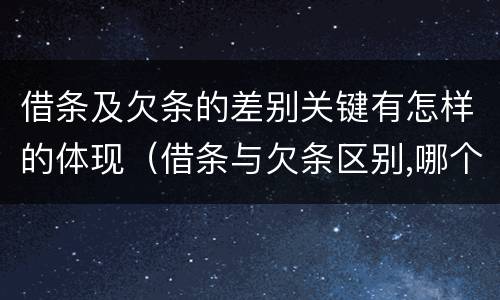 借条及欠条的差别关键有怎样的体现（借条与欠条区别,哪个更具法律）