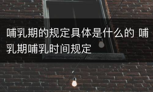 哺乳期的规定具体是什么的 哺乳期哺乳时间规定