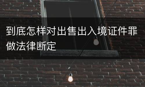 到底怎样对出售出入境证件罪做法律断定
