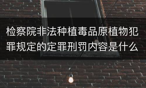 检察院非法种植毒品原植物犯罪规定的定罪刑罚内容是什么