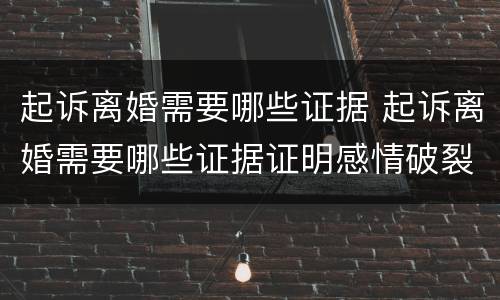 起诉离婚需要哪些证据 起诉离婚需要哪些证据证明感情破裂