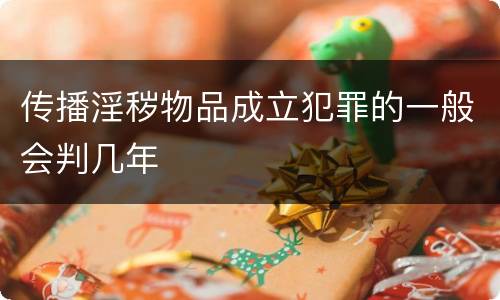 传播淫秽物品成立犯罪的一般会判几年